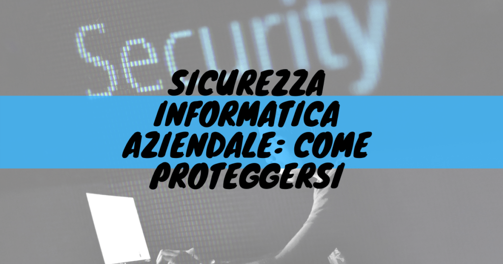 Sicurezza Informatica Aziendale: Come Proteggersi - Net Informatica