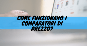 Come funzionano i comparatori di prezzo?