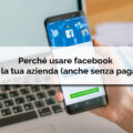 Perché usare facebook per la tua azienda (anche senza pagare)